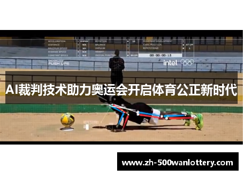AI裁判技术助力奥运会开启体育公正新时代 AI裁判技术助力奥运会开启体育公正新时代
