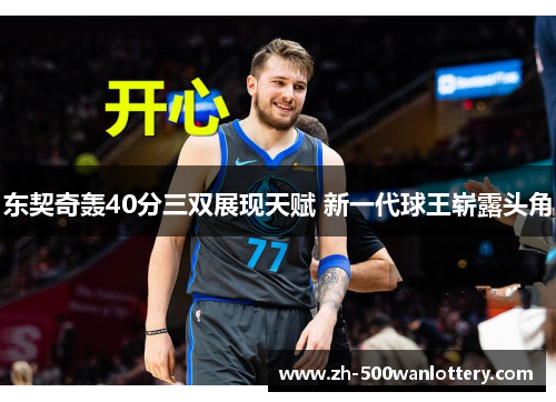 东契奇轰40分三双展现天赋 新一代球王崭露头角 东契奇轰40分三双展现天赋 新一代球王崭露头角