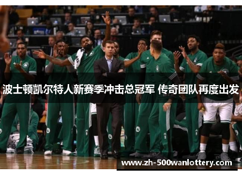 波士顿凯尔特人新赛季冲击总冠军 传奇团队再度出发