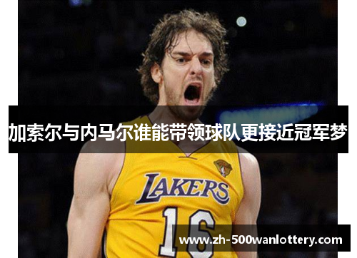 加索尔与内马尔谁能带领球队更接近冠军梦