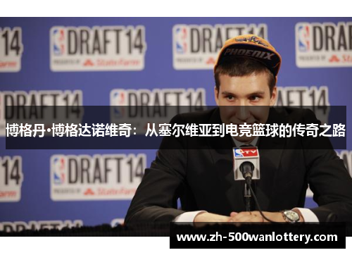 博格丹·博格达诺维奇:从塞尔维亚到电竞篮球的传奇之路 博格丹·博格达诺维奇:从塞尔维亚到电竞篮球的传奇之路